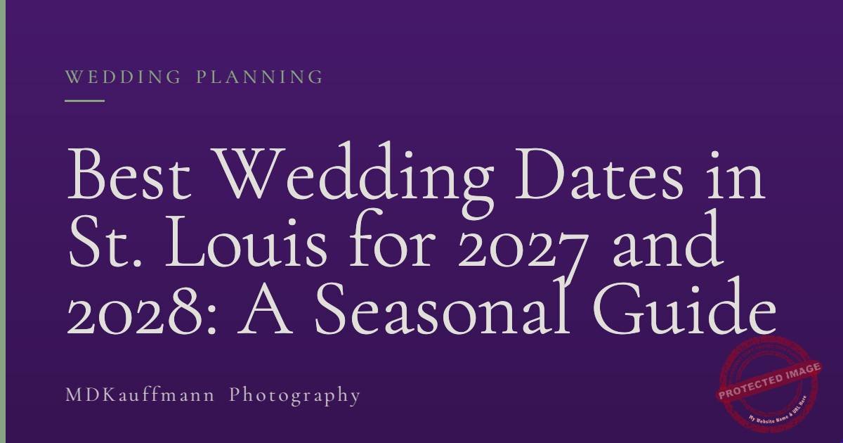 Best Wedding Dates in St. Louis for 2027 and 2028: A Seasonal Guide