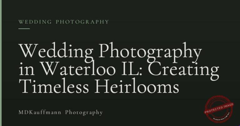 Wedding Photography in Waterloo IL: Creating Timeless Heirlooms