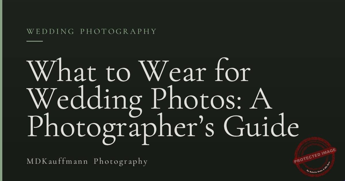 What to Wear for Wedding Photos: A Photographer’s Guide